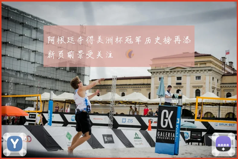 阿根廷夺得美洲杯冠军历史榜再添新页前景受关注