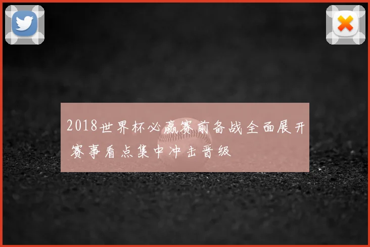 2018世界杯必赢赛前备战全面展开 赛事看点集中冲击晋级