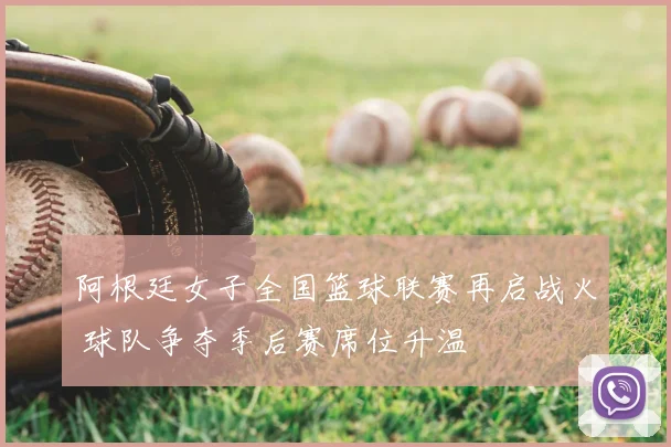 阿根廷女子全国篮球联赛再启战火 球队争夺季后赛席位升温