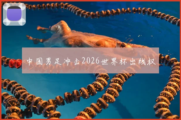 中国男足冲击2026世界杯出线权