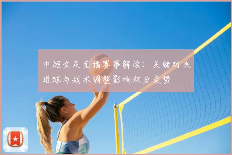 中超女足直播赛事解读：关键对决进球与战术调整影响积分走势