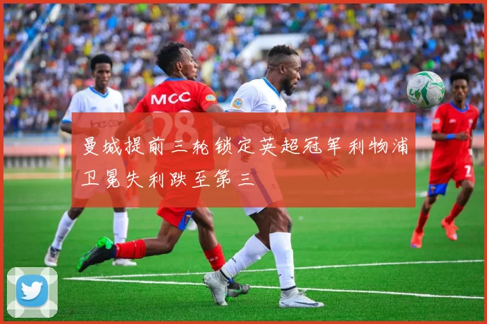 曼城提前三轮锁定英超冠军利物浦卫冕失利跌至第三