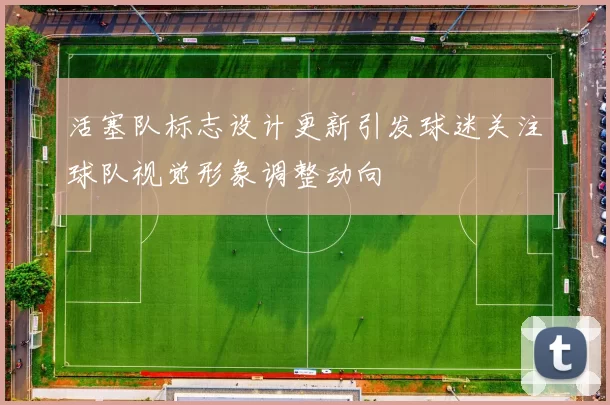 活塞队标志设计更新引发球迷关注球队视觉形象调整动向