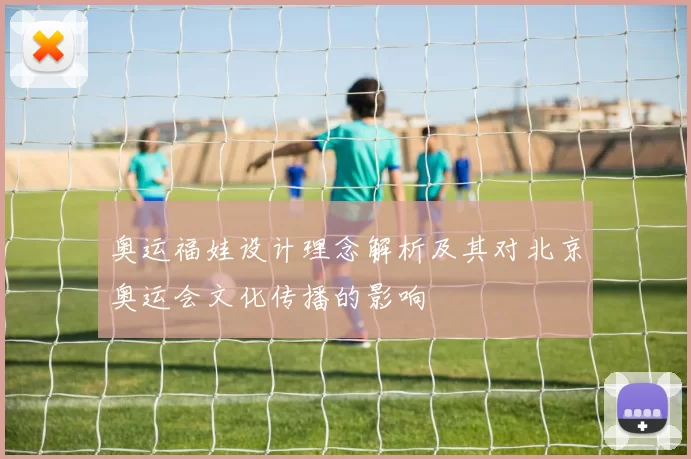 奥运福娃设计理念解析及其对北京奥运会文化传播的影响